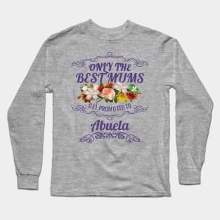 Only The Best Mums Get Promoted To Abuela Gift Long Sleeve T-Shirt